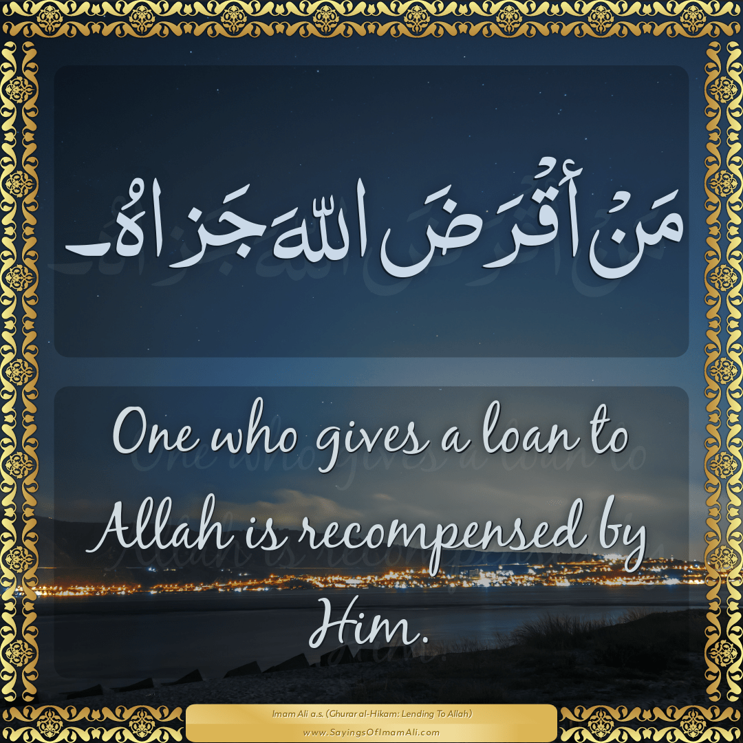 One who gives a loan to Allah is recompensed by Him.